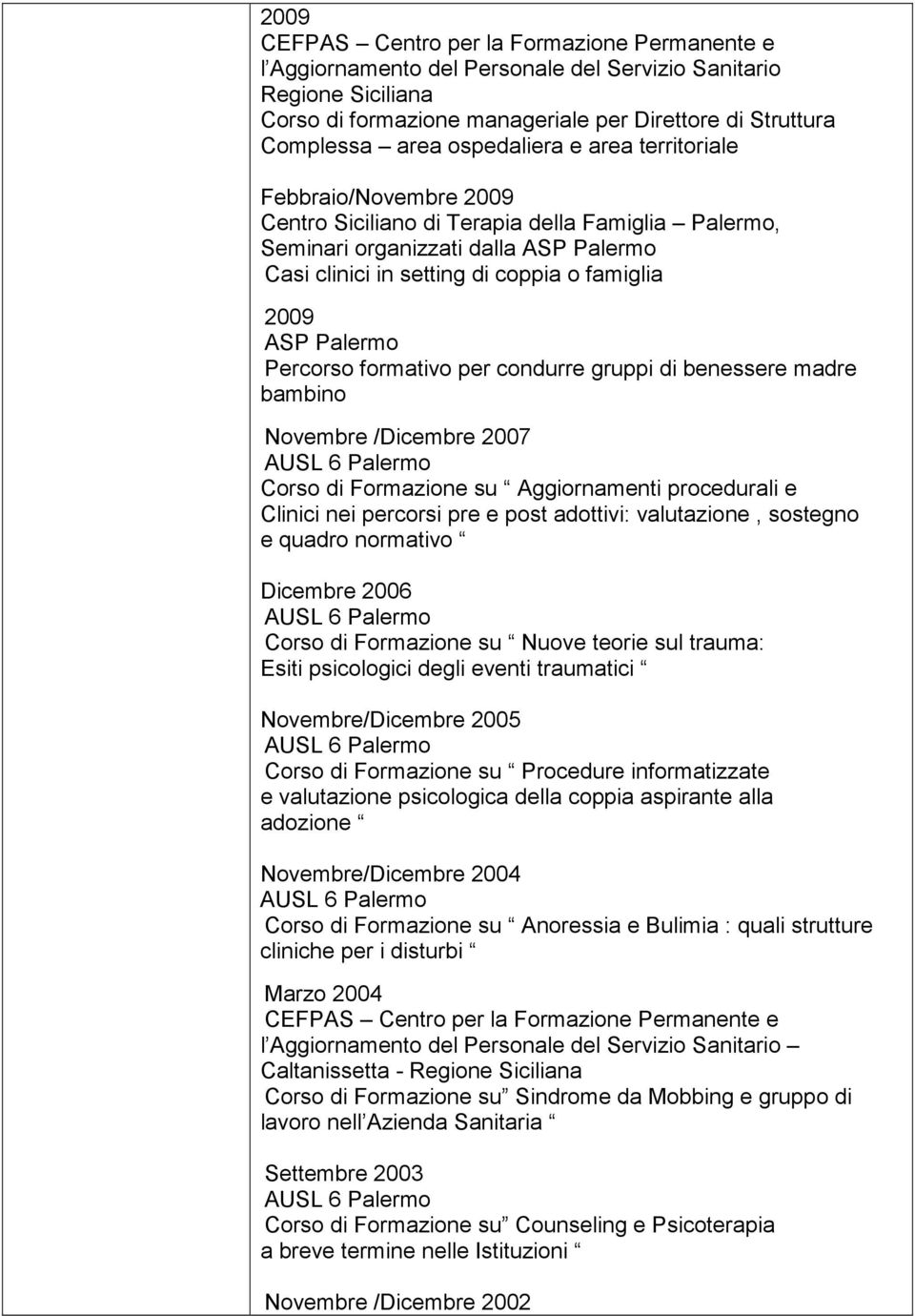 Palermo Percorso formativo per condurre gruppi di benessere madre bambino Novembre /Dicembre 2007 AUSL 6 Palermo Corso di Formazione su Aggiornamenti procedurali e Clinici nei percorsi pre e post