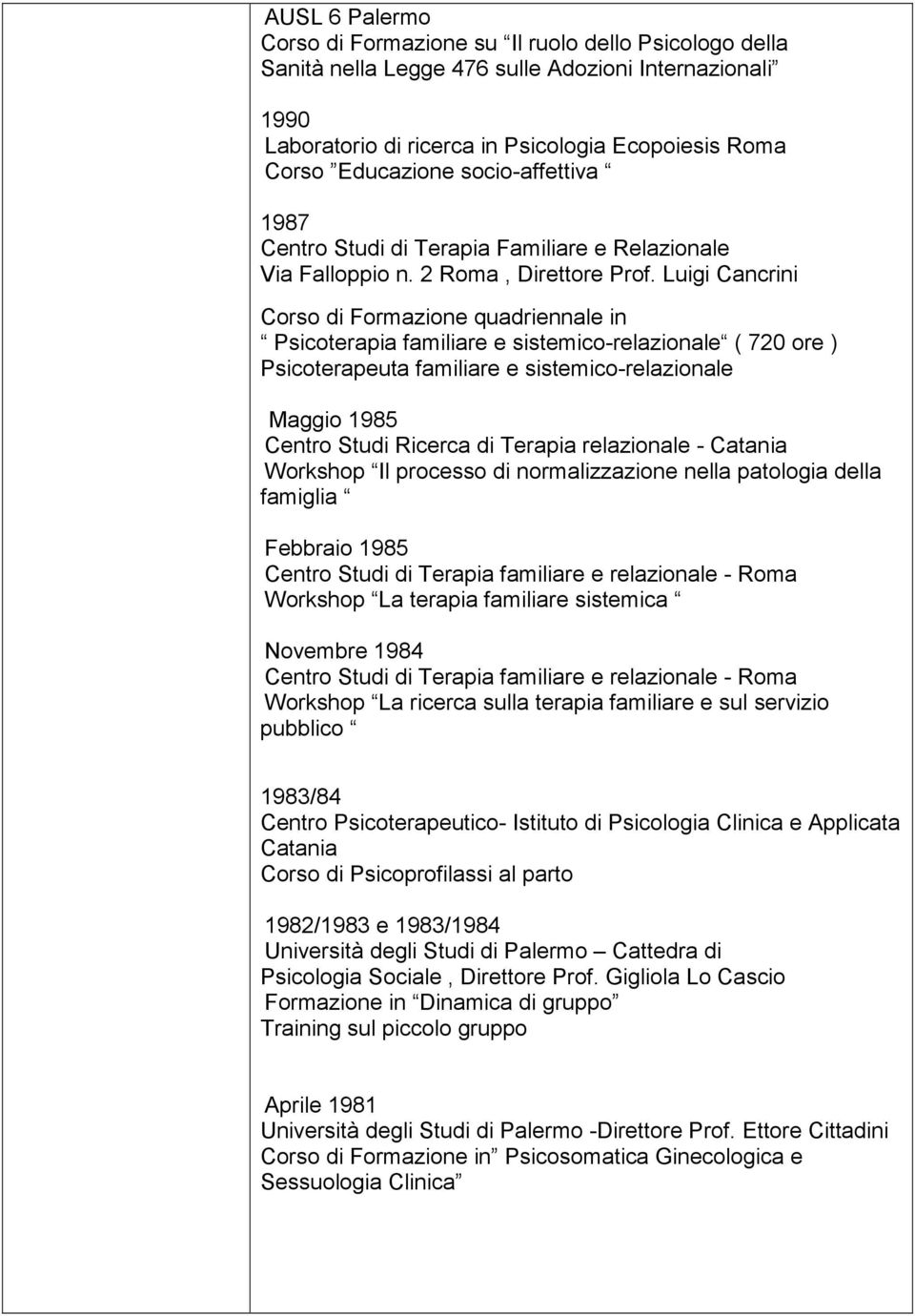 Luigi Cancrini Corso di Formazione quadriennale in Psicoterapia familiare e sistemico-relazionale ( 720 ore ) Psicoterapeuta familiare e sistemico-relazionale Maggio 1985 Centro Studi Ricerca di