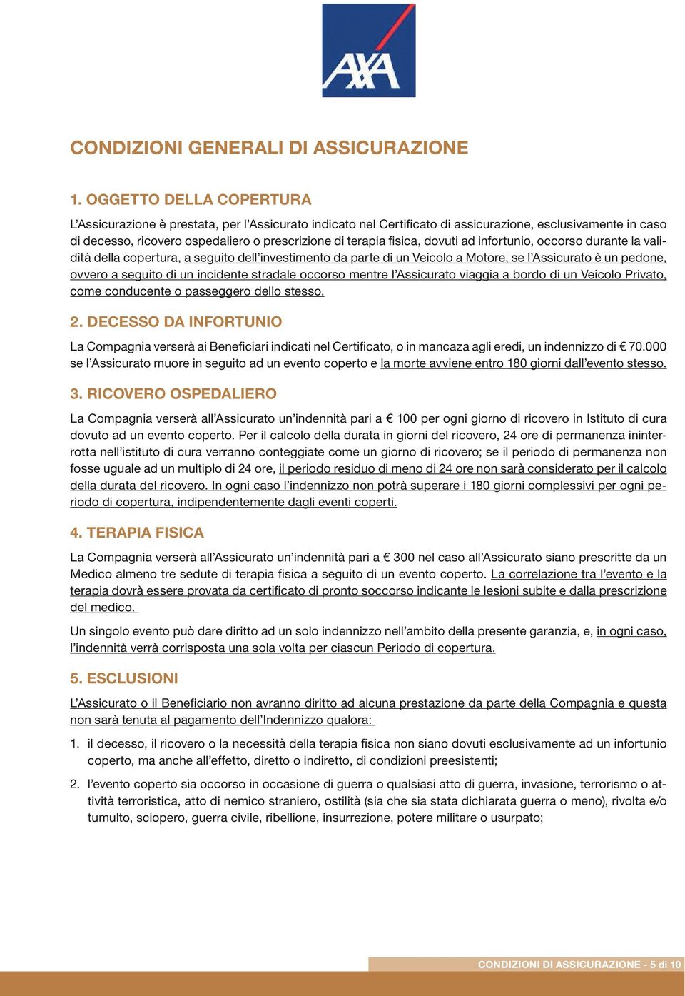 fisica, dovuti ad infortunio, occorso durante la validità della copertura, a seguito dell investimento da parte di un Veicolo a Motore, se l Assicurato è un pedone, ovvero a seguito di un incidente