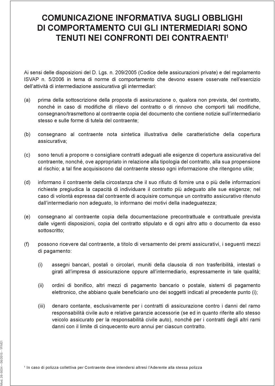 5/2006 in tema di norme di comportamento che devono essere osservate nell esercizio dell attività di intermediazione assicurativa gli intermediari: (a) prima della sottoscrizione della proposta di