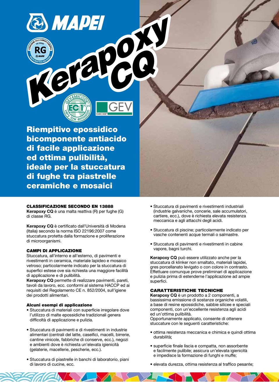 Kerapoxy CQ è certificato dall Università di Modena (Italia) secondo la norma ISO 22196:2007 come stuccatura protetta dalla formazione e proliferazione di microorganismi.