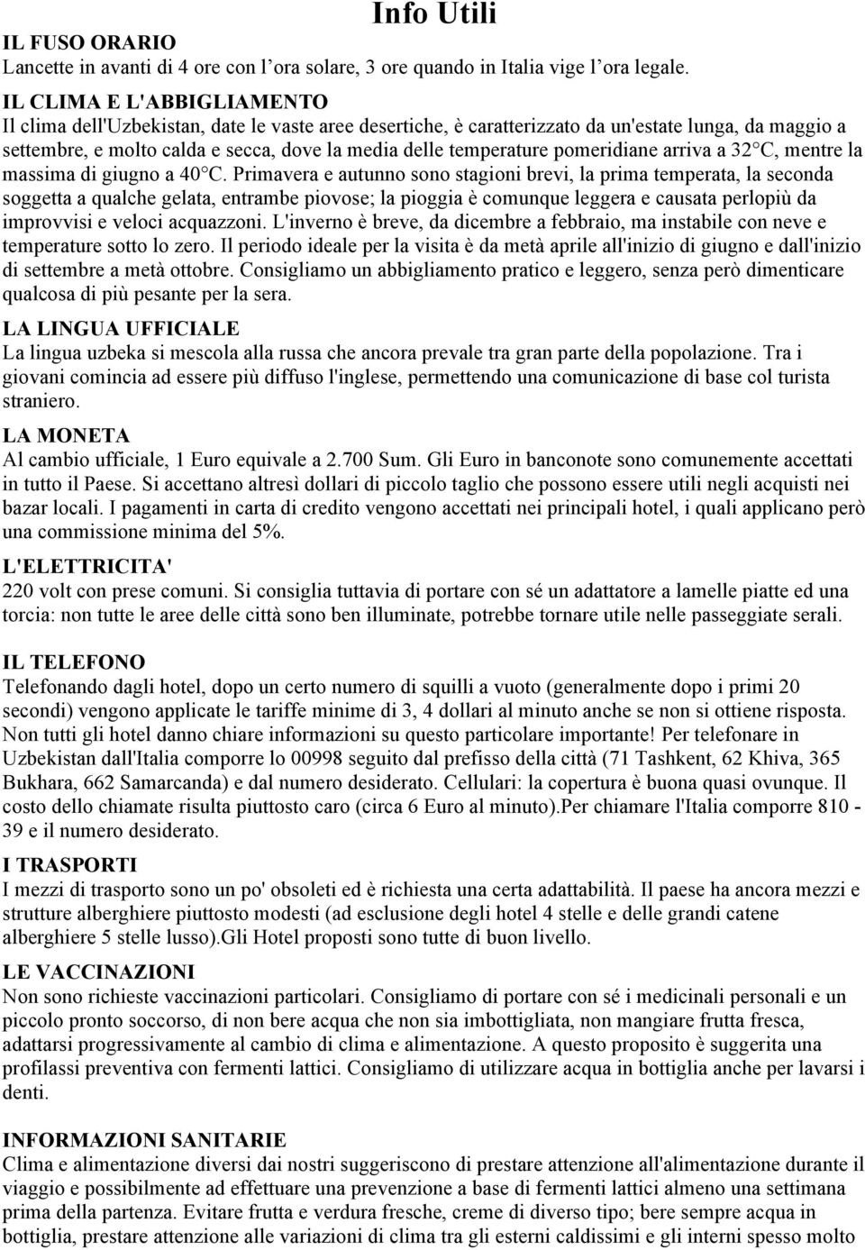 pomeridiane arriva a 32 C, mentre la massima di giugno a 40 C.