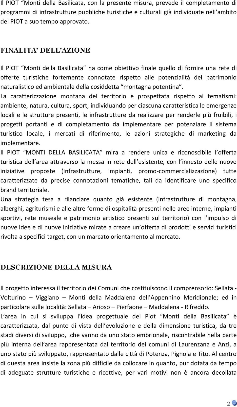 FINALITA DELL AZIONE Il PIOT Monti della Basilicata ha come obiettivo finale quello di fornire una rete di offerte turistiche fortemente connotate rispetto alle potenzialità del patrimonio