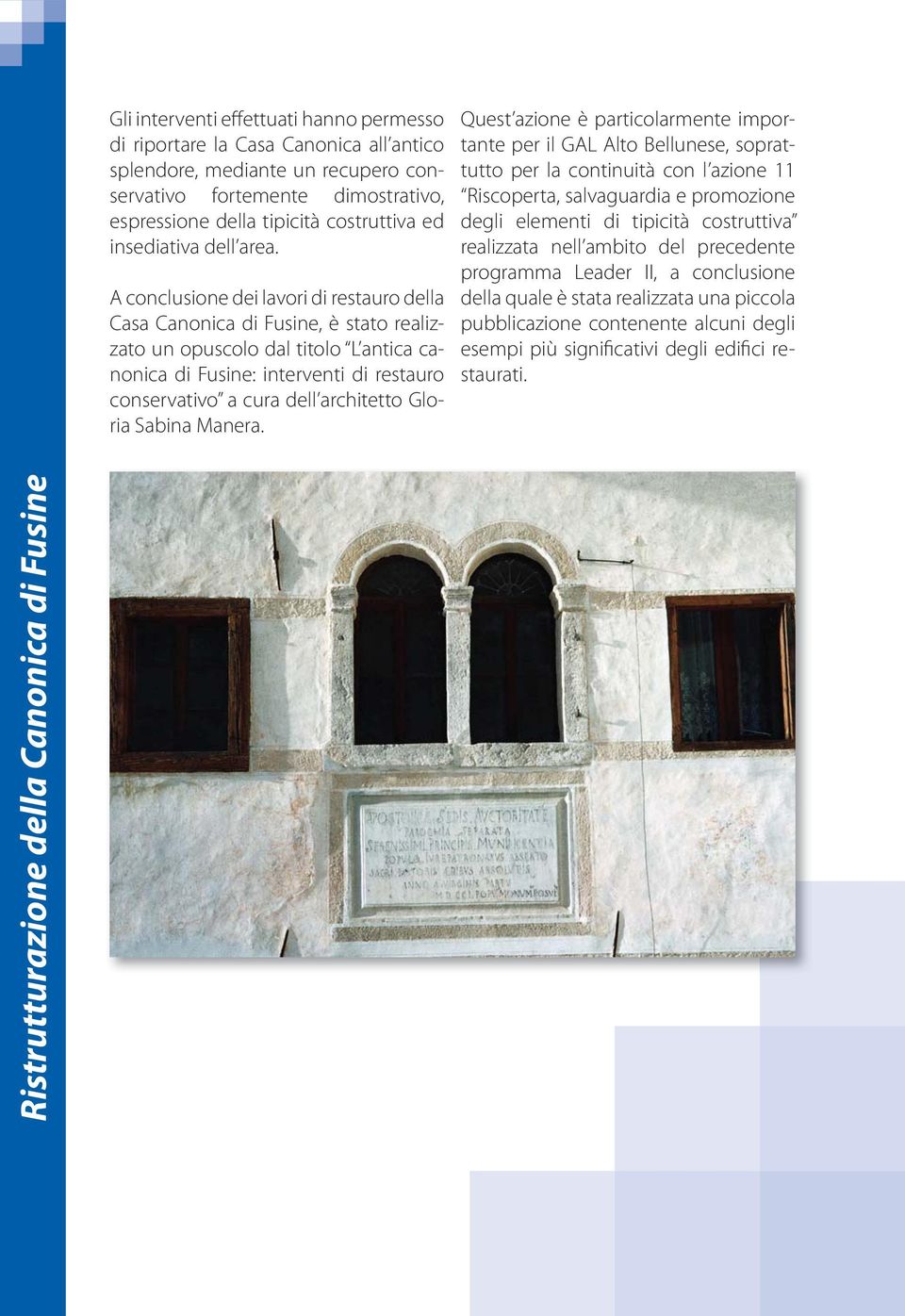 A conclusione dei lavori di restauro della Casa Canonica di Fusine, è stato realizzato un opuscolo dal titolo L antica canonica di Fusine: interventi di restauro conservativo a cura dell architetto