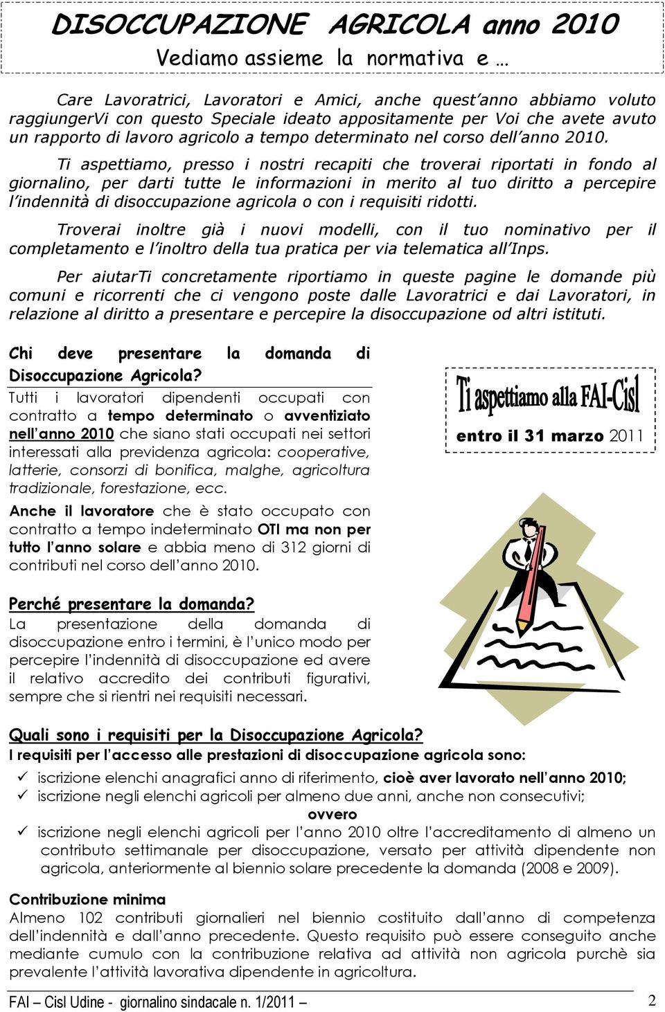 Ti aspettiamo, presso i nostri recapiti che troverai riportati in fondo al giornalino, per darti tutte le informazioni in merito al tuo diritto a percepire l indennità di disoccupazione agricola o