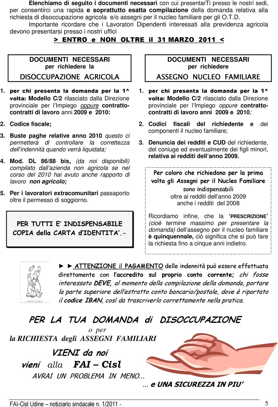 Importante ricordare che i Lavoratori Dipendenti interessati alla previdenza agricola devono presentarsi presso i nostri uffici > ENTRO e NON OLTRE il 31 MARZO 2011 < DOCUMENTI NECESSARI per