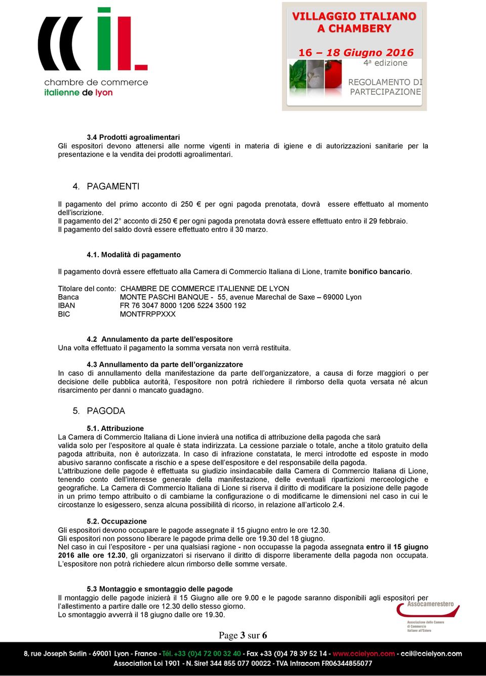 Il pagamento del 2 acconto di 250 per ogni pagoda prenotata dovrà essere effettuato entro il 29 febbraio. Il pagamento del saldo dovrà essere effettuato entro il 30 marzo. 4.1.