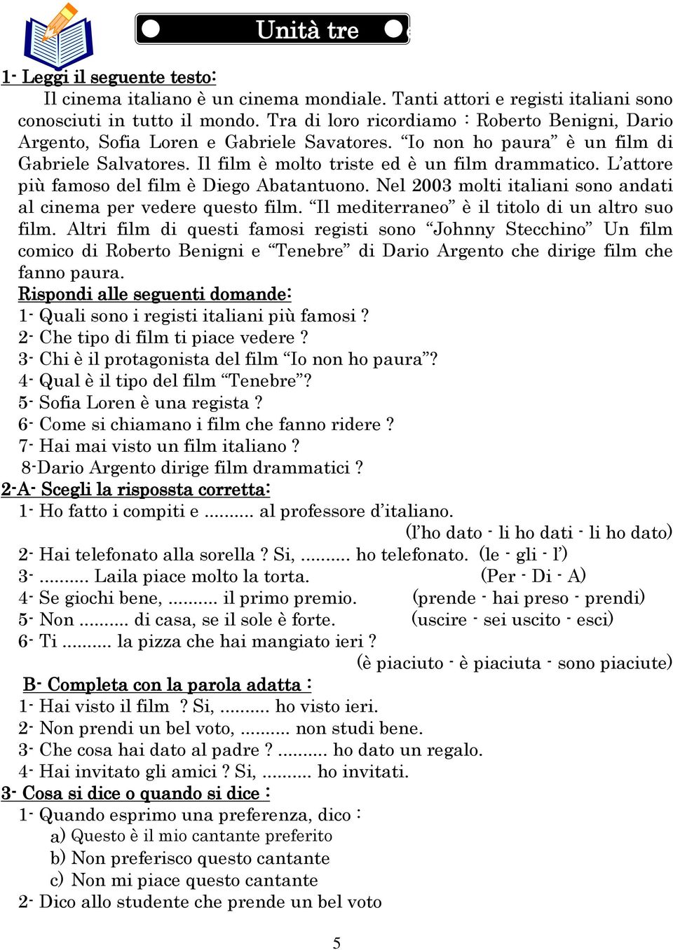 L attore più famoso del film è Diego Abatantuono. Nel 2003 molti italiani sono andati al cinema per vedere questo film. Il mediterraneo è il titolo di un altro suo film.