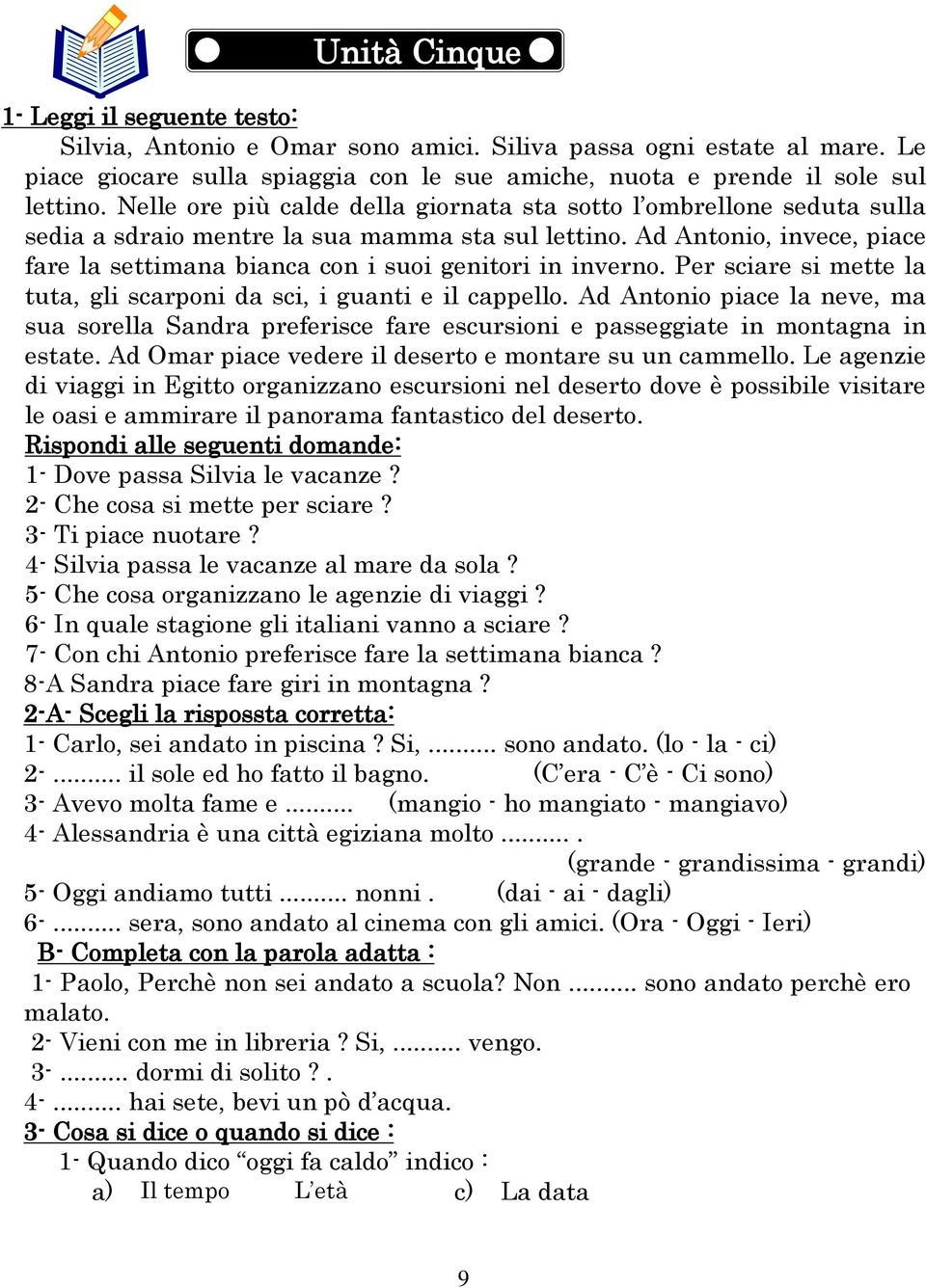 Ad Antonio, invece, piace fare la settimana bianca con i suoi genitori in inverno. Per sciare si mette la tuta, gli scarponi da sci, i guanti e il cappello.