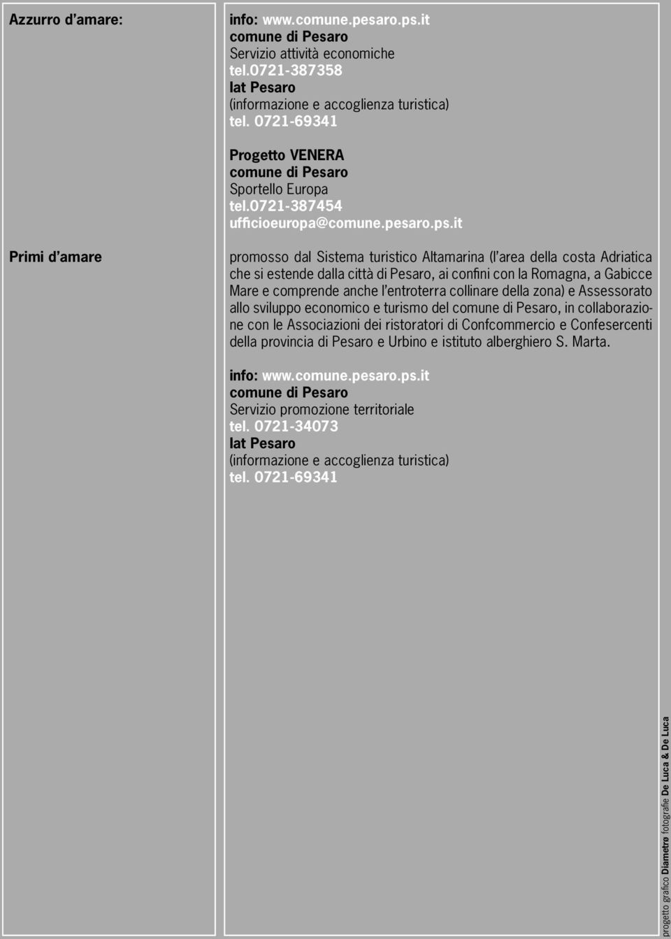 it Primi d amare promosso dal Sistema turistico Altamarina (l area della costa Adriatica che si estende dalla città di Pesaro, ai confi ni con la Romagna, a Gabicce Mare e comprende anche l