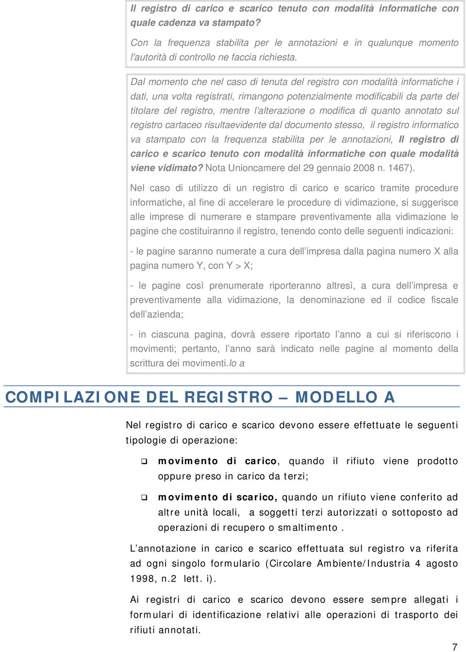 Dal momento che nel caso di tenuta del registro con modalità informatiche i dati, una volta registrati, rimangono potenzialmente modificabili da parte del titolare del registro, mentre l alterazione