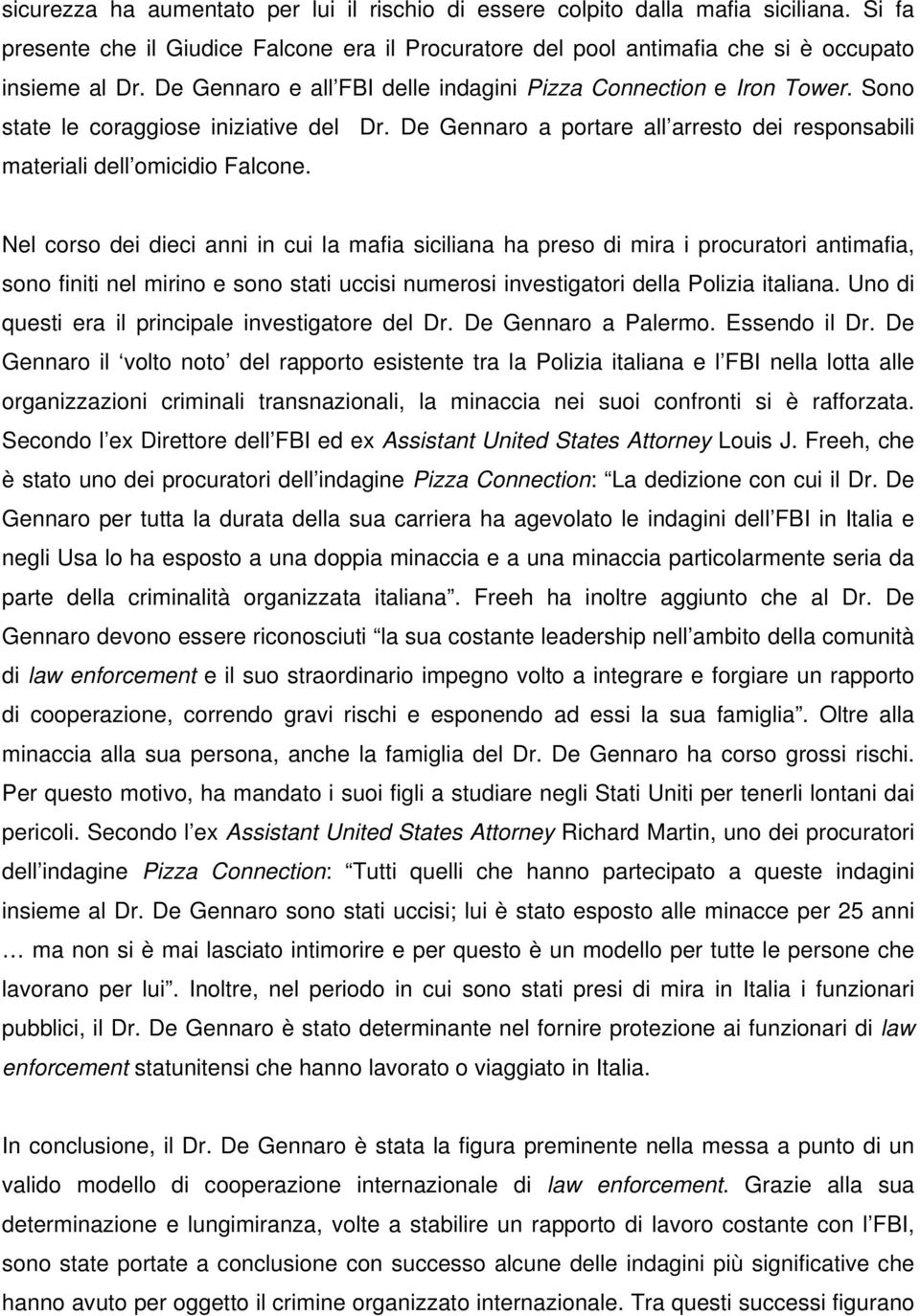 Nel corso dei dieci anni in cui la mafia siciliana ha preso di mira i procuratori antimafia, sono finiti nel mirino e sono stati uccisi numerosi investigatori della Polizia italiana.