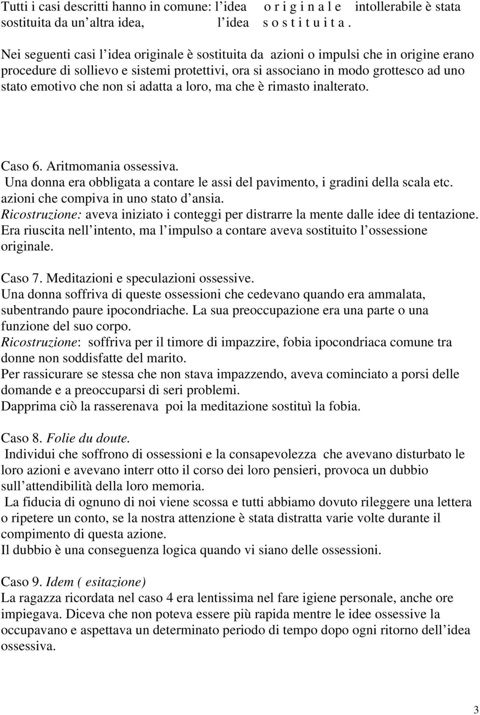 adatta a loro, ma che è rimasto inalterato. Caso 6. Aritmomania ossessiva. Una donna era obbligata a contare le assi del pavimento, i gradini della scala etc. azioni che compiva in uno stato d ansia.