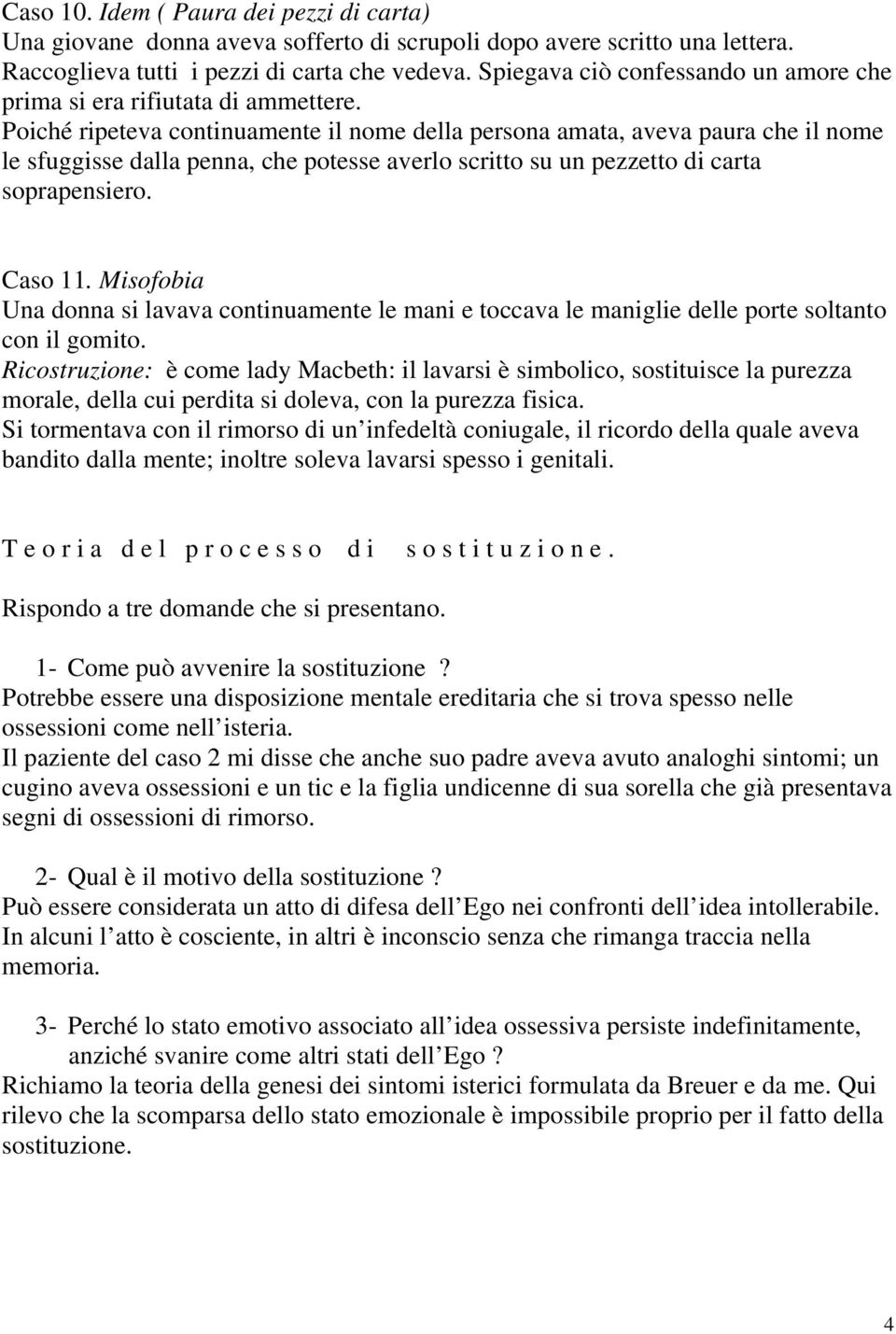 Poiché ripeteva continuamente il nome della persona amata, aveva paura che il nome le sfuggisse dalla penna, che potesse averlo scritto su un pezzetto di carta soprapensiero. Caso 11.