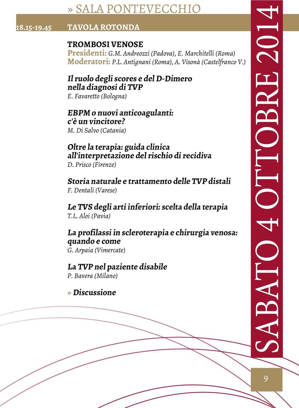 Di Salvo (Catania) Oltre la terapia: guida clinica all'interpretazione del rischio di recidiva D. Prisco (Firenze) Storia naturale e trattamento delle TVP distali F.