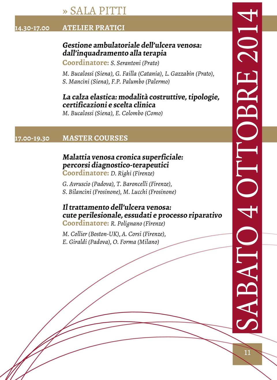 30 Master Courses Malattia venosa cronica superficiale: percorsi diagnostico-terapeutici Coordinatore: D. Righi (Firenze) G. Avruscio (Padova), T. Baroncelli (Firenze), S. Bilancini (Frosinone), M.