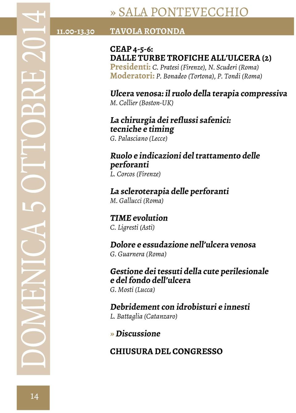 Palasciano (Lecce) Ruolo e indicazioni del trattamento delle perforanti L. Corcos (Firenze) La scleroterapia delle perforanti M. Gallucci (Roma) TIME evolution C.