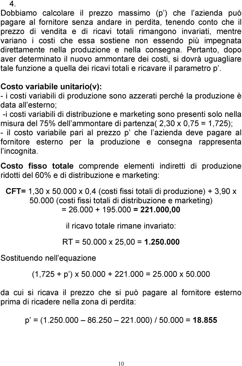 Pertanto, dopo aver determinato il nuovo ammontare dei costi, si dovrà uguagliare tale funzione a quella dei ricavi totali e ricavare il parametro p.