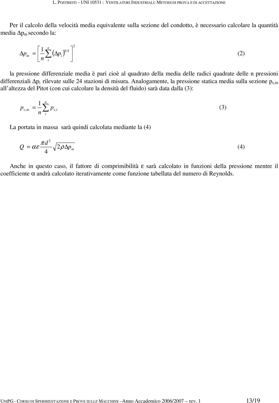 Analogamente, la pressione statica media sulla sezione p s,m all altezza del Pitot (con cui calcolare la densità del fluido) sarà data dalla (3): 1 = n n p s, m ps, i i (3) La portata in massa sarà