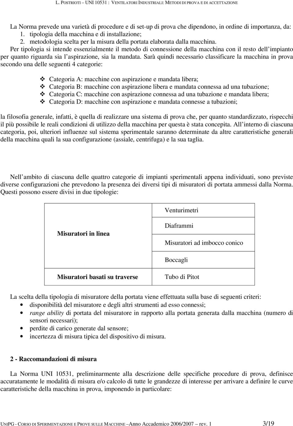 Per tipologia si intende essenzialmente il metodo di connessione della macchina con il resto dell impianto per quanto riguarda sia l aspirazione, sia la mandata.