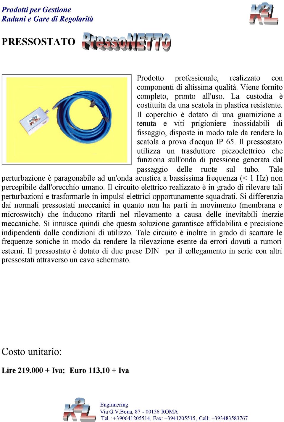 Il pressostato utilizza un trasduttore piezoelettrico che funziona sull'onda di pressione generata dal passaggio delle ruote sul tubo.