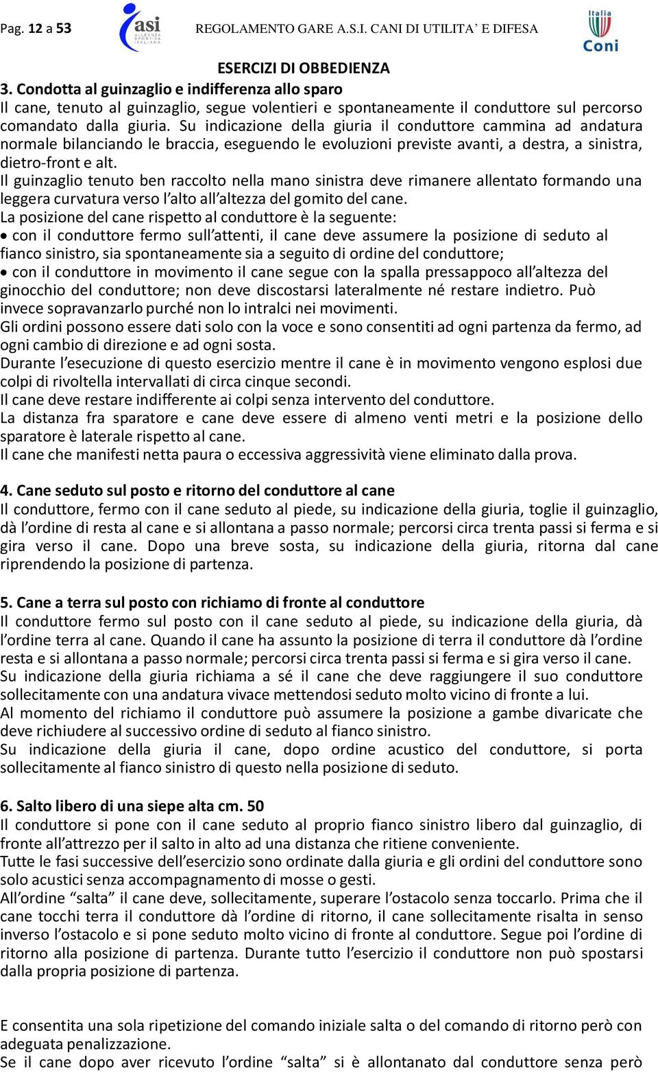 Su indicazione della giuria il conduttore cammina ad andatura normale bilanciando le braccia, eseguendo le evoluzioni previste avanti, a destra, a sinistra, dietro-front e alt.