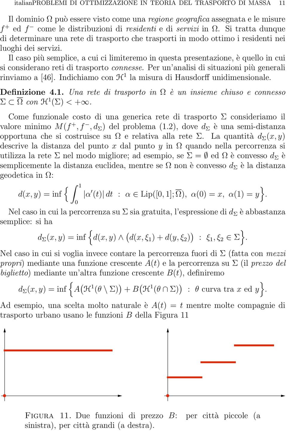 Il caso più semplice, a cui ci limiteremo in questa presentazione, è quello in cui si considerano reti di trasporto connesse. Per un analisi di situazioni più generali rinviamo a [46].