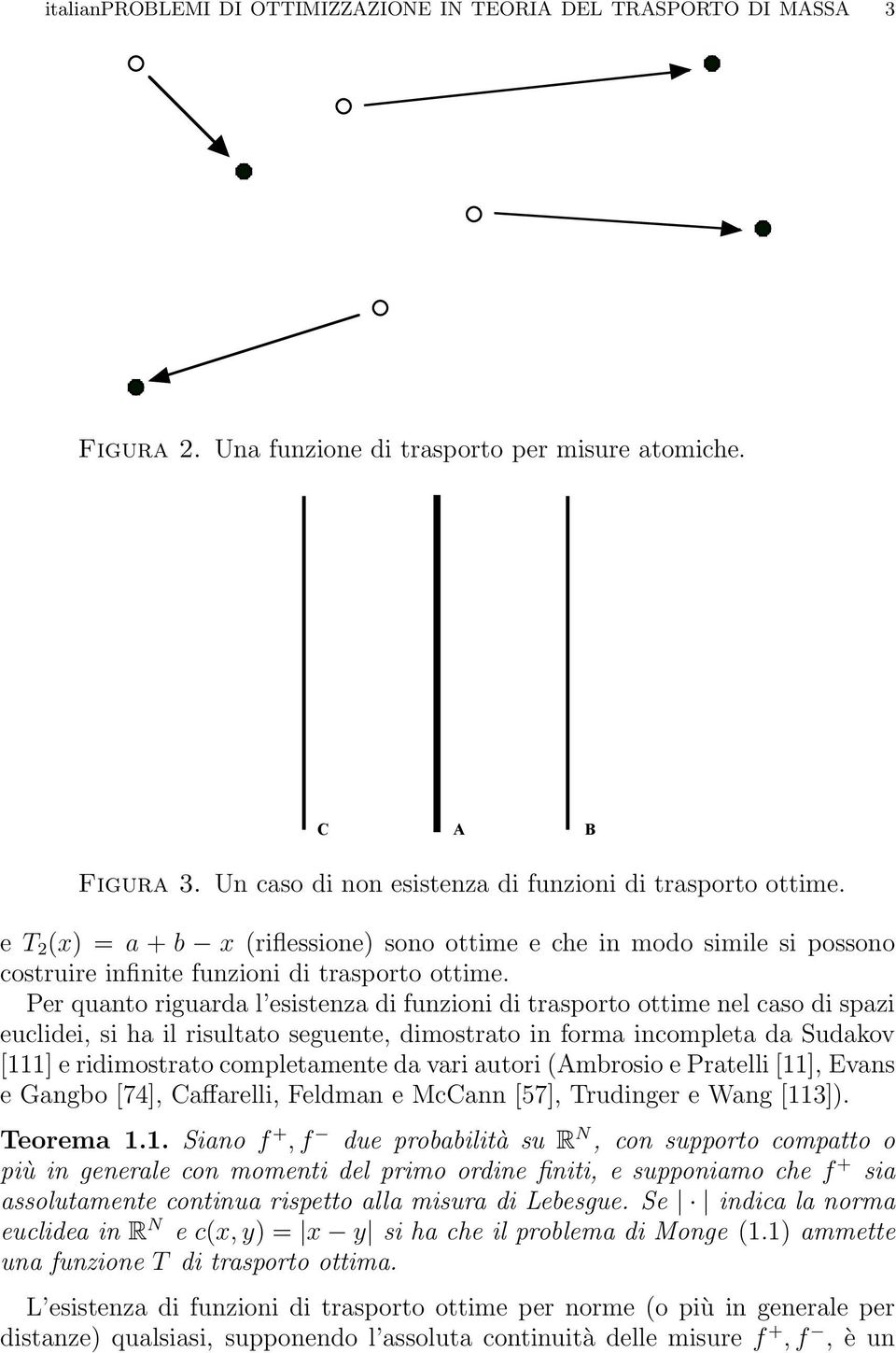 Per quanto riguarda l esistenza di funzioni di trasporto ottime nel caso di spazi euclidei, si ha il risultato seguente, dimostrato in forma incompleta da Sudakov [111] e ridimostrato completamente