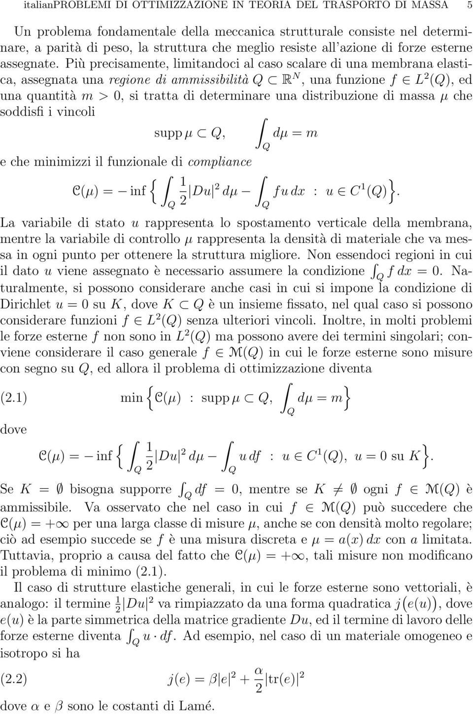 Più precisamente, limitandoci al caso scalare di una membrana elastica, assegnata una regione di ammissibilità Q R N, una funzione f L 2 (Q), ed una quantità m > 0, si tratta di determinare una