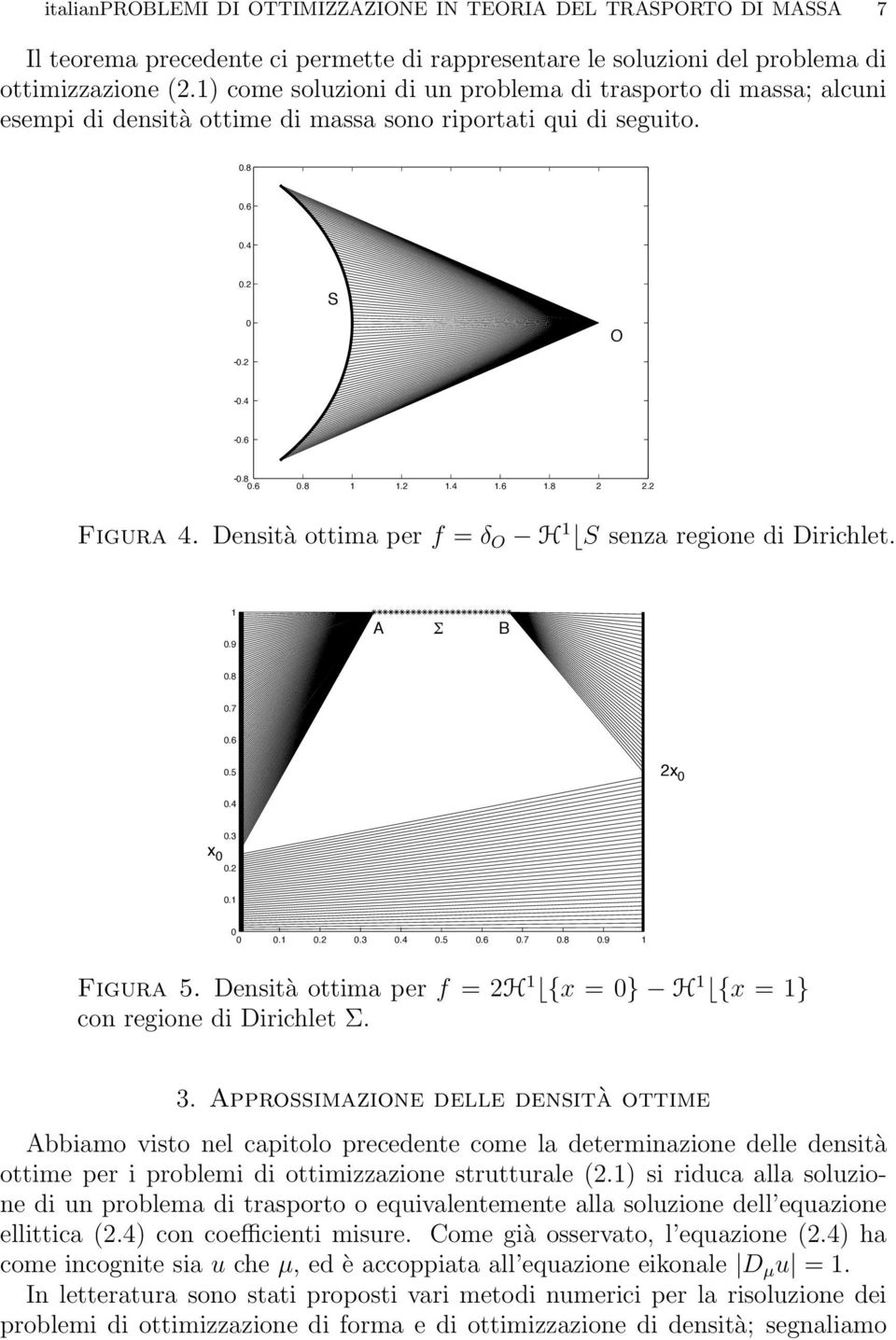 2 Figura 4. Densità ottima per f = δ O H 1 S senza regione di Dirichlet. 1 0.9 A! B 0.8 0.7 0.6 0.5 2x 0 0.4 0.3 x 0 0.2 0.1 0 0 0.1 0.2 0.3 0.4 0.5 0.6 0.7 0.8 0.9 1 Figura 5.