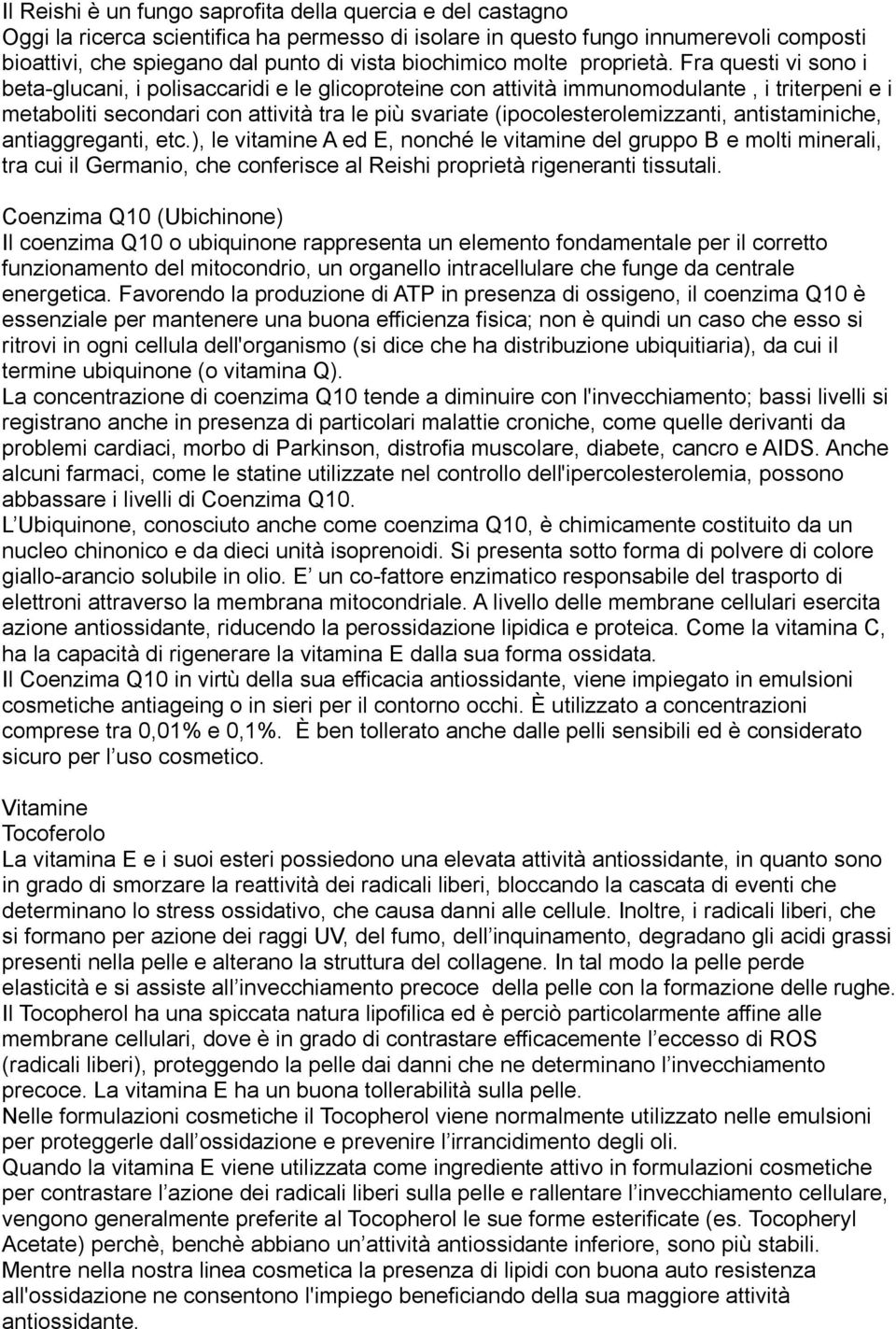 Fra questi vi sono i beta-glucani, i polisaccaridi e le glicoproteine con attività immunomodulante, i triterpeni e i metaboliti secondari con attività tra le più svariate (ipocolesterolemizzanti,