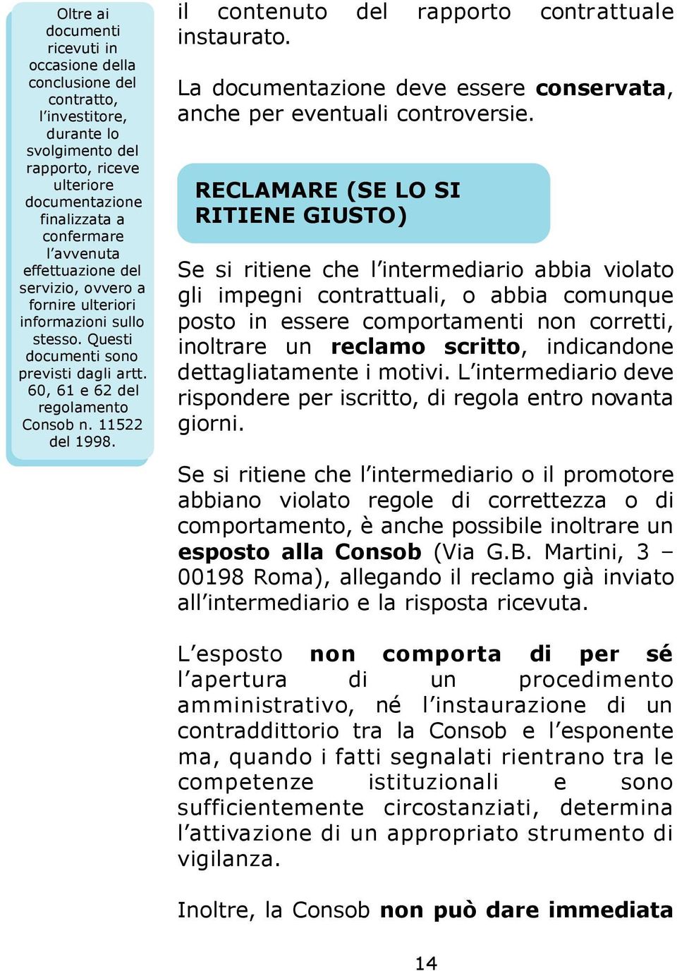 60, 61 e 62 del r e g o l a m e n t o Consob n. 11522 del 1998. il contenuto del rapporto contra t t u a l e instaurato. La documentazione deve essere conservata, anche per eventuali controversie.