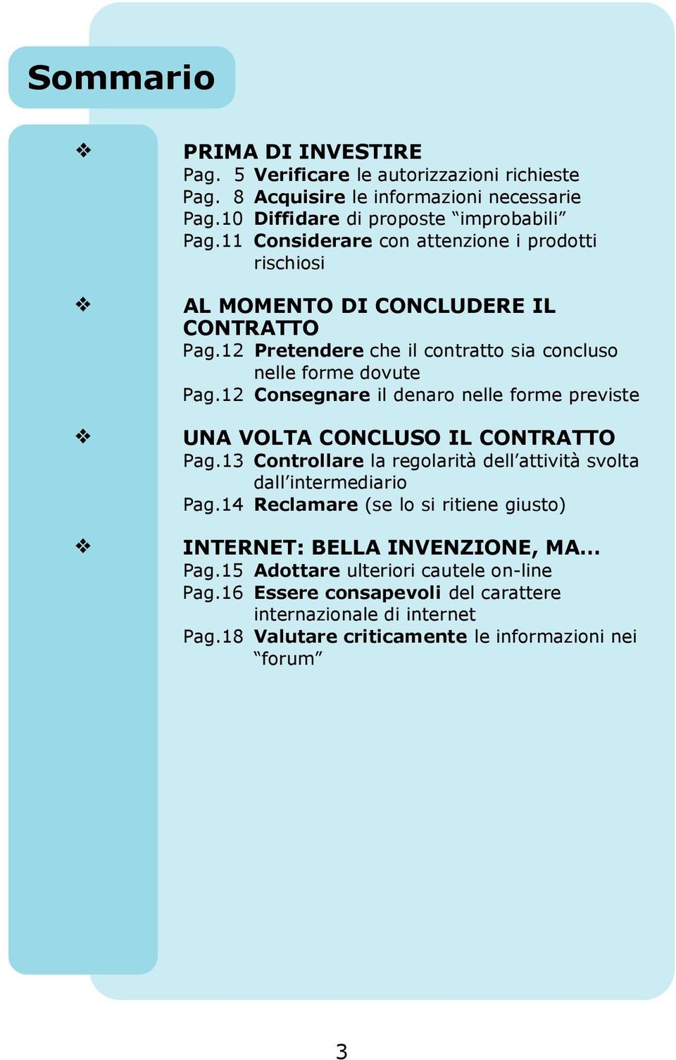 12 Consegnare il denaro nelle forme previste UNA VOLTA CONCLUSO IL CONTRATTO Pag.13 Controllare la regolarità dell attività svolta dall intermediario Pag.