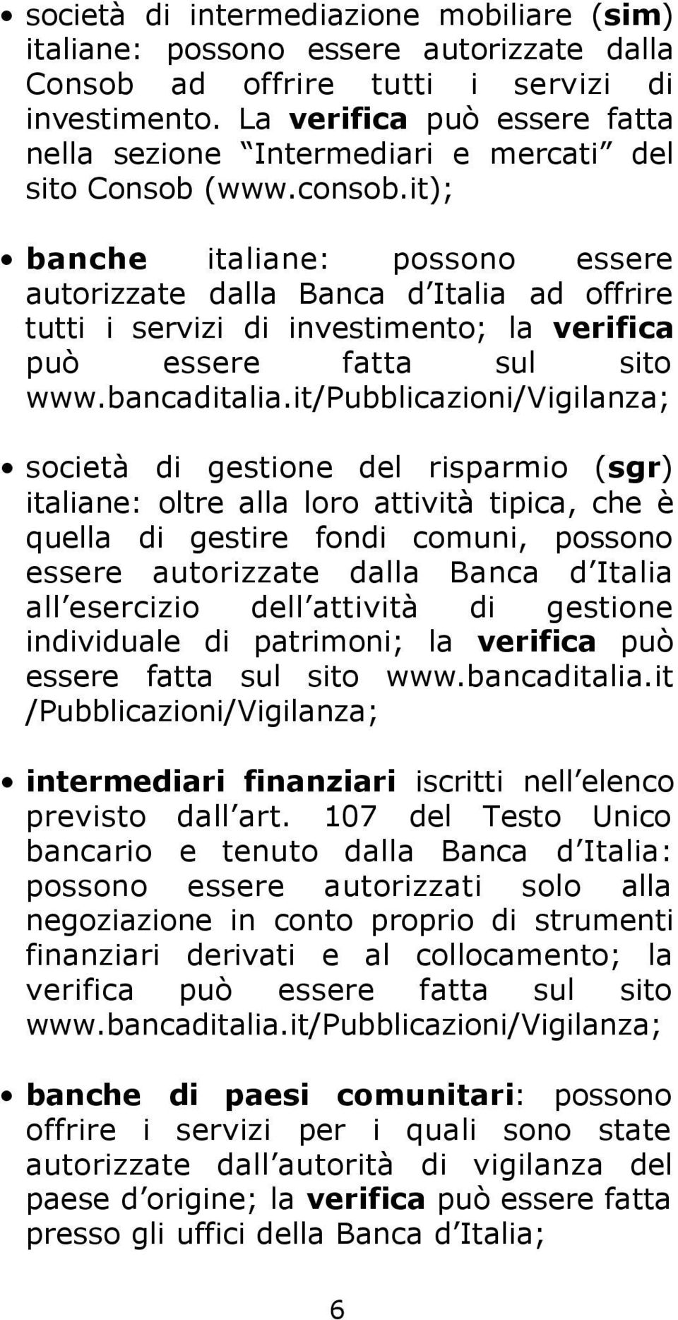 it); b a n c h e italiane: possono essere autorizzate dalla Banca d Italia ad offrire tutti i servizi di investimento; la v e r i f i c a può essere fatta sul sito w w w. b a n c a d i t a l i a.