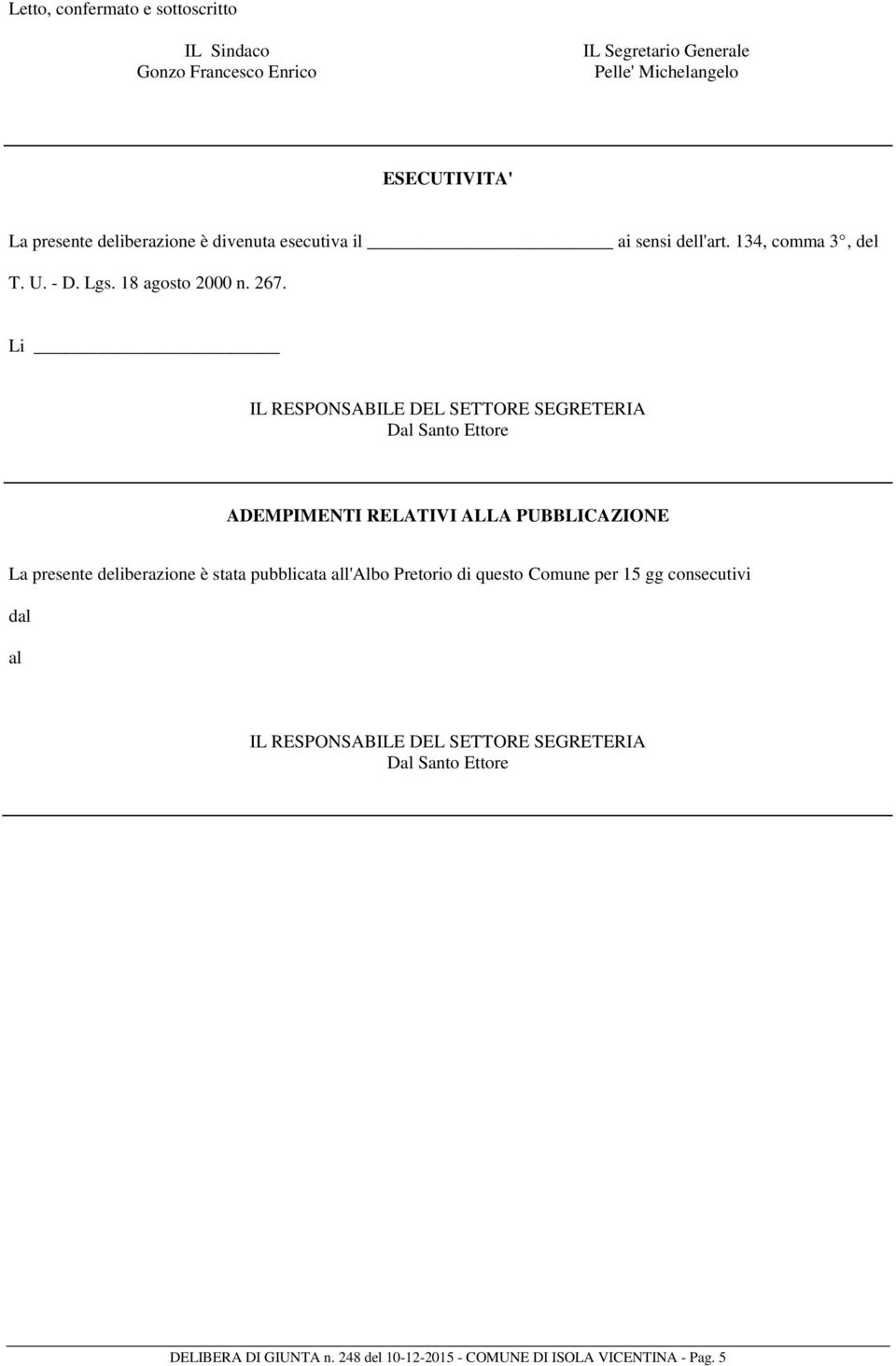 Li IL RESPONSABILE DEL SETTORE SEGRETERIA Dal Santo Ettore ADEMPIMENTI RELATIVI ALLA PUBBLICAZIONE La presente deliberazione è stata pubblicata