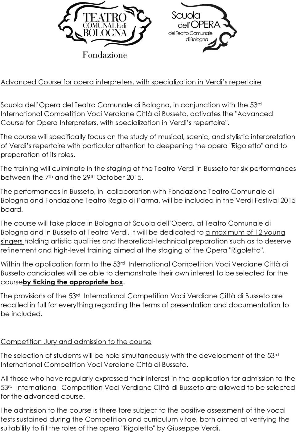 The course will specifically focus on the study of musical, scenic, and stylistic interpretation of Verdi s repertoire with particular attention to deepening the opera "Rigoletto" and to preparation