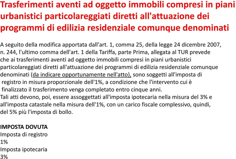 1 della Tariffa, parte Prima, allegata al TUR prevede che ai trasferimenti aventi ad oggetto immobili compresi in piani urbanistici particolareggiati diretti all'attuazione dei programmi di edilizia