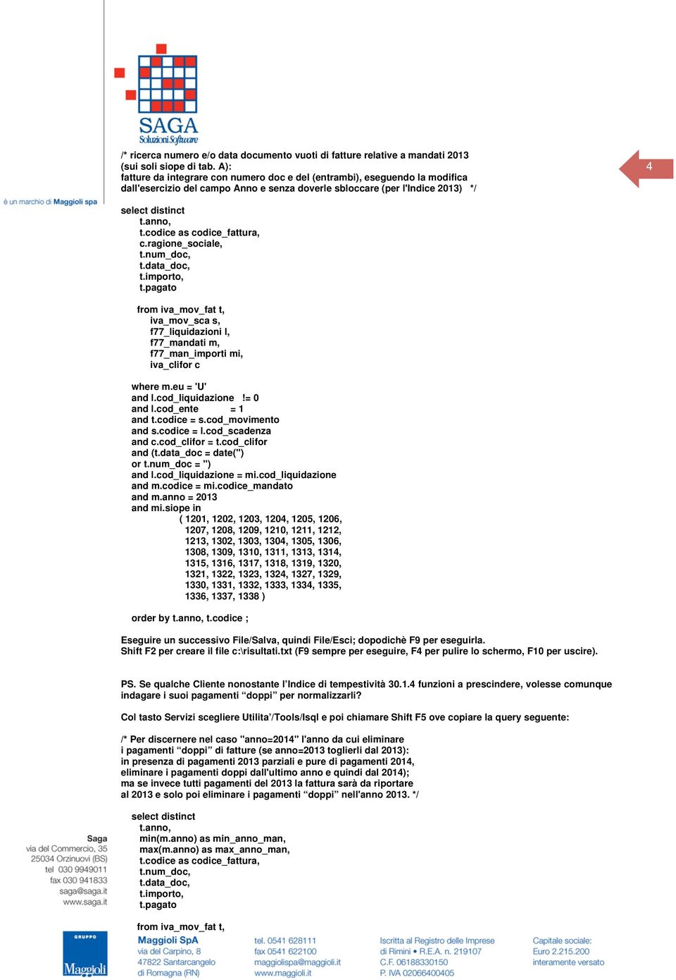 codice as codice_fattura, c.ragione_sociale, t.num_doc, t.data_doc, t.importo, t.pagato from iva_mov_fat t, iva_mov_sca s, f77_liquidazioni l, f77_mandati m, f77_man_importi mi, iva_clifor c where m.