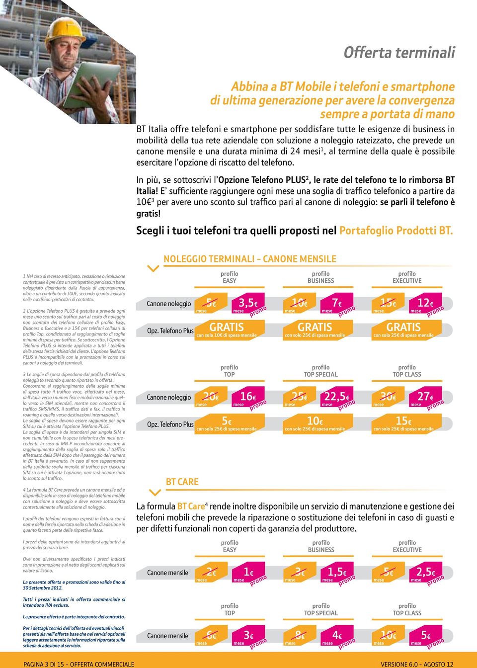 esercitare l opzione di riscatto del telefono. In più, se sottoscrivi l Opzione Telefono PLUS 2, le rate del telefono te lo rimborsa BT Italia!