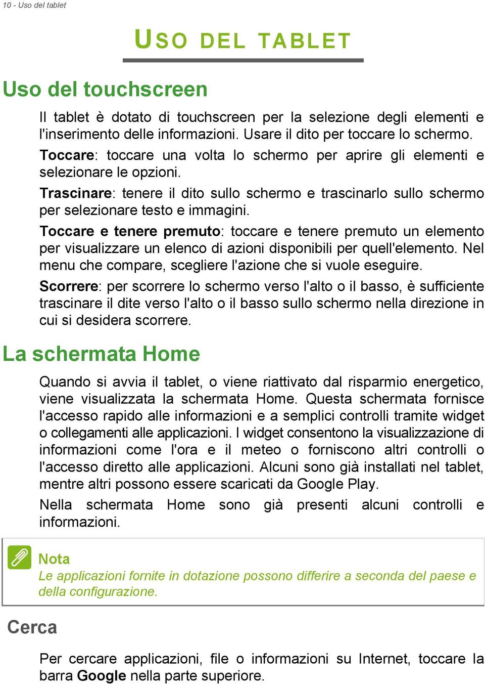 Toccare e tenere premuto: toccare e tenere premuto un elemento per visualizzare un elenco di azioni disponibili per quell'elemento. Nel menu che compare, scegliere l'azione che si vuole eseguire.