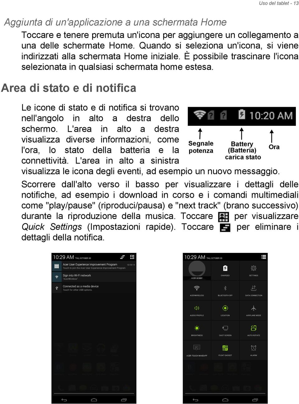 Area di stato e di notifica Le icone di stato e di notifica si trovano nell'angolo in alto a destra dello schermo.