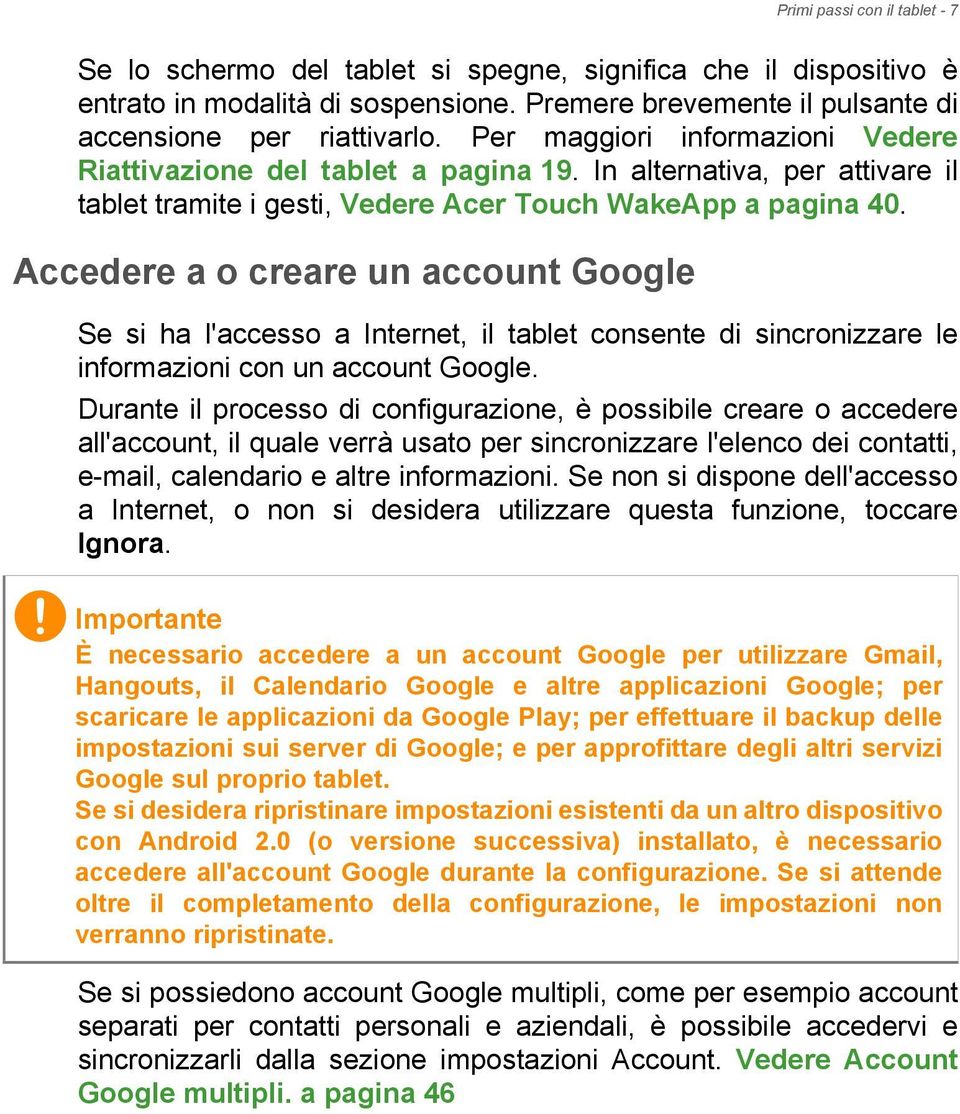 Accedere a o creare un account Google Se si ha l'accesso a Internet, il tablet consente di sincronizzare le informazioni con un account Google.