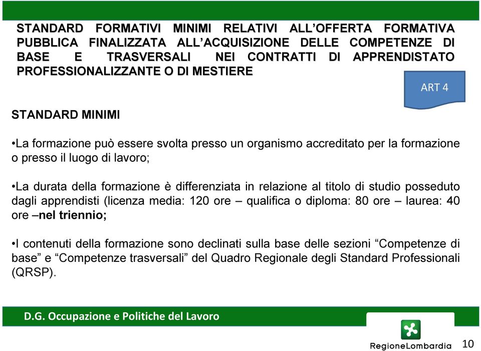 lavoro; La durata della formazione è differenziata in relazione al titolo di studio posseduto dagli apprendisti (licenza media: 120 ore qualifica o diploma: 80 ore laurea: 40