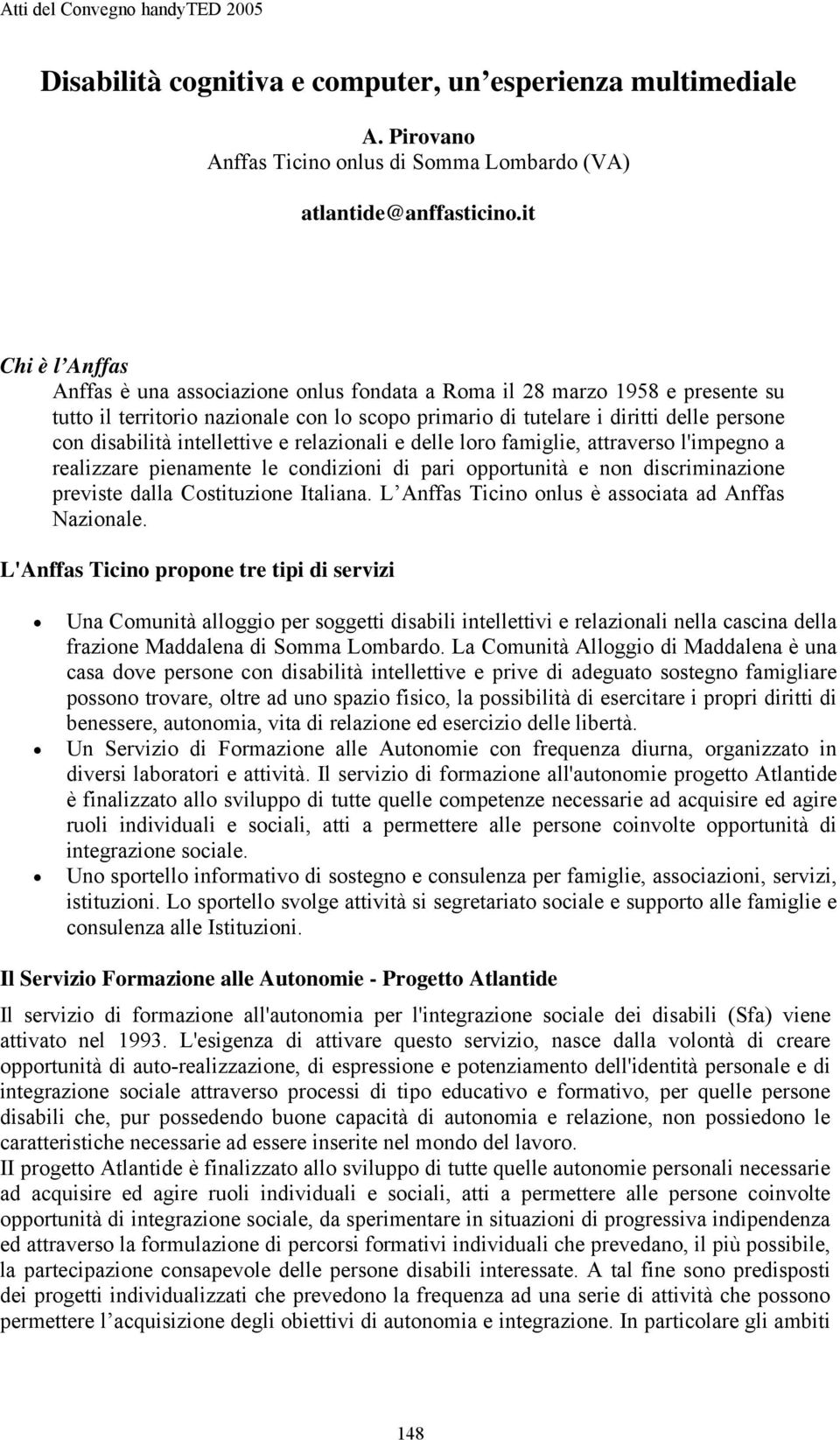 intellettive e relazionali e delle loro famiglie, attraverso l'impegno a realizzare pienamente le condizioni di pari opportunità e non discriminazione previste dalla Costituzione Italiana.