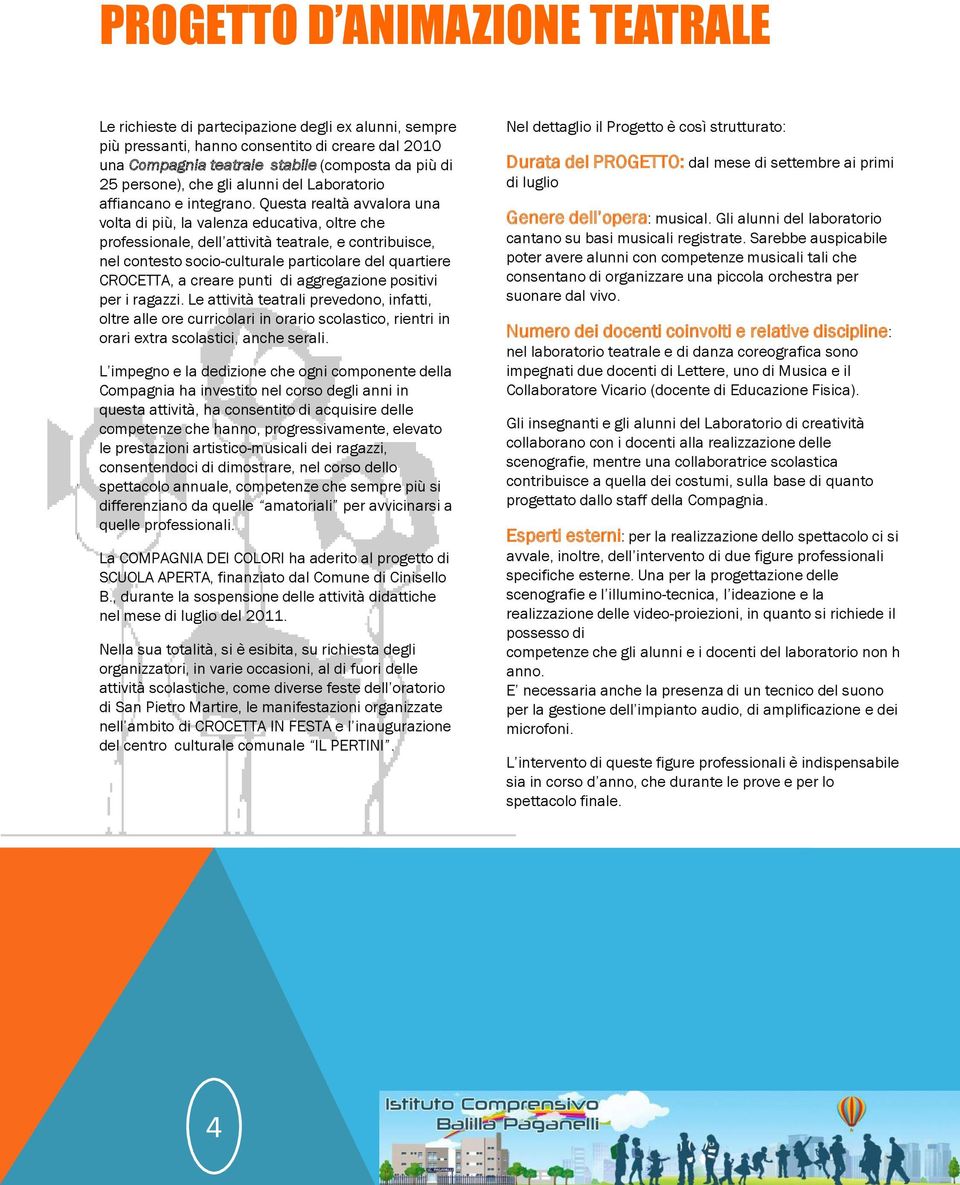 Questa realtà avvalora una volta di più, la valenza educativa, oltre che professionale, dell attività teatrale, e contribuisce, nel contesto socio-culturale particolare del quartiere CROCETTA, a