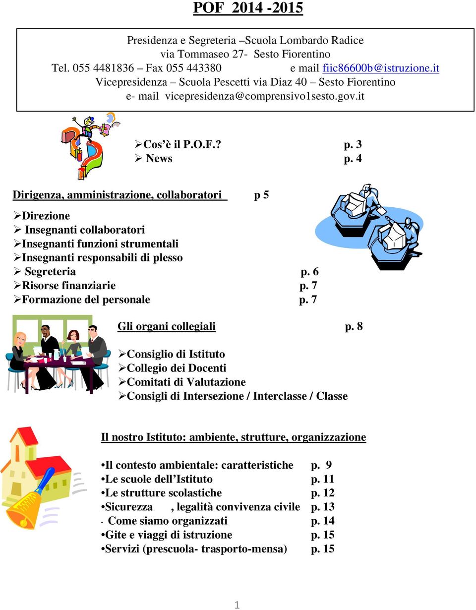 4 Dirigenza, amministrazione, collaboratori p 5 Direzione Insegnanti collaboratori Insegnanti funzioni strumentali Insegnanti responsabili di plesso Segreteria p. 6 Risorse finanziarie p.