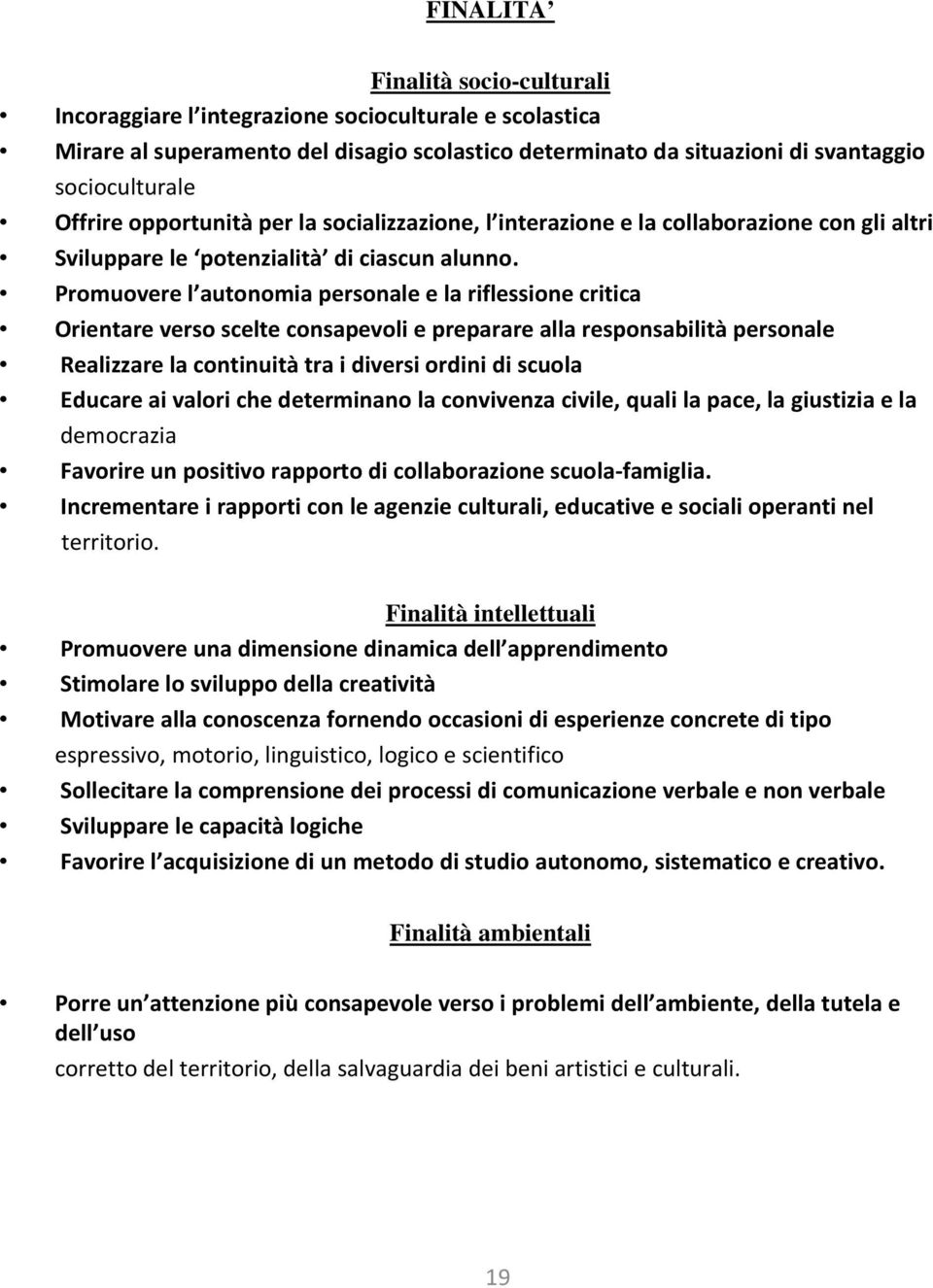 Promuovere l autonomia personale e la riflessione critica Orientare verso scelte consapevoli e preparare alla responsabilità personale Realizzare la continuità tra i diversi ordini di scuola Educare