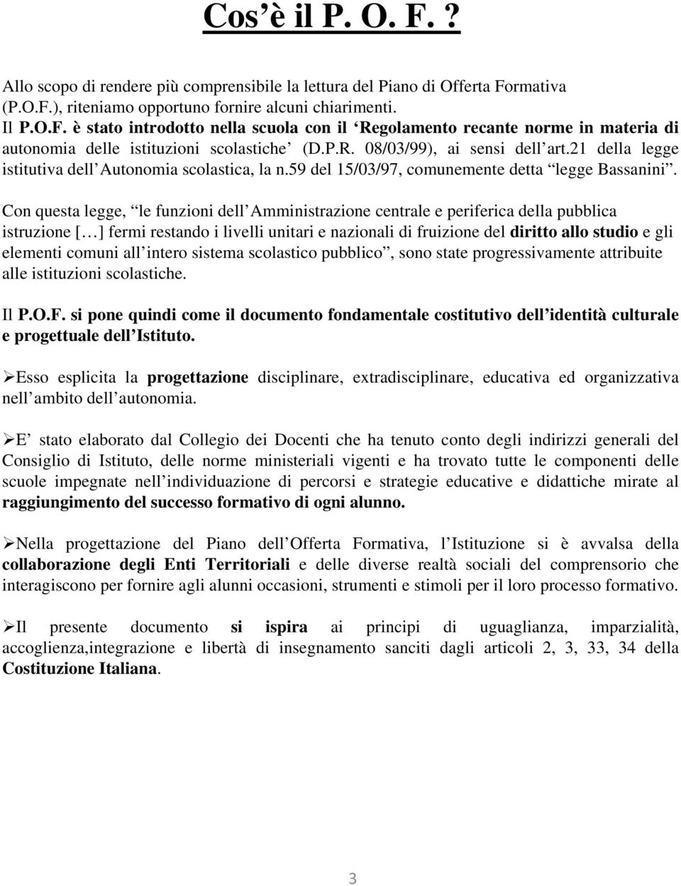 Con questa legge, le funzioni dell Amministrazione centrale e periferica della pubblica istruzione [ ] fermi restando i livelli unitari e nazionali di fruizione del diritto allo studio e gli elementi