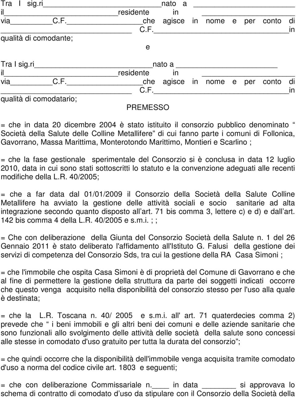 in qualità di comodante; e   in qualità di comodatario; PREMESSO = che in data 20 dicembre 2004 è stato istituito il consorzio pubblico denominato Società della Salute delle Colline Metallifere di