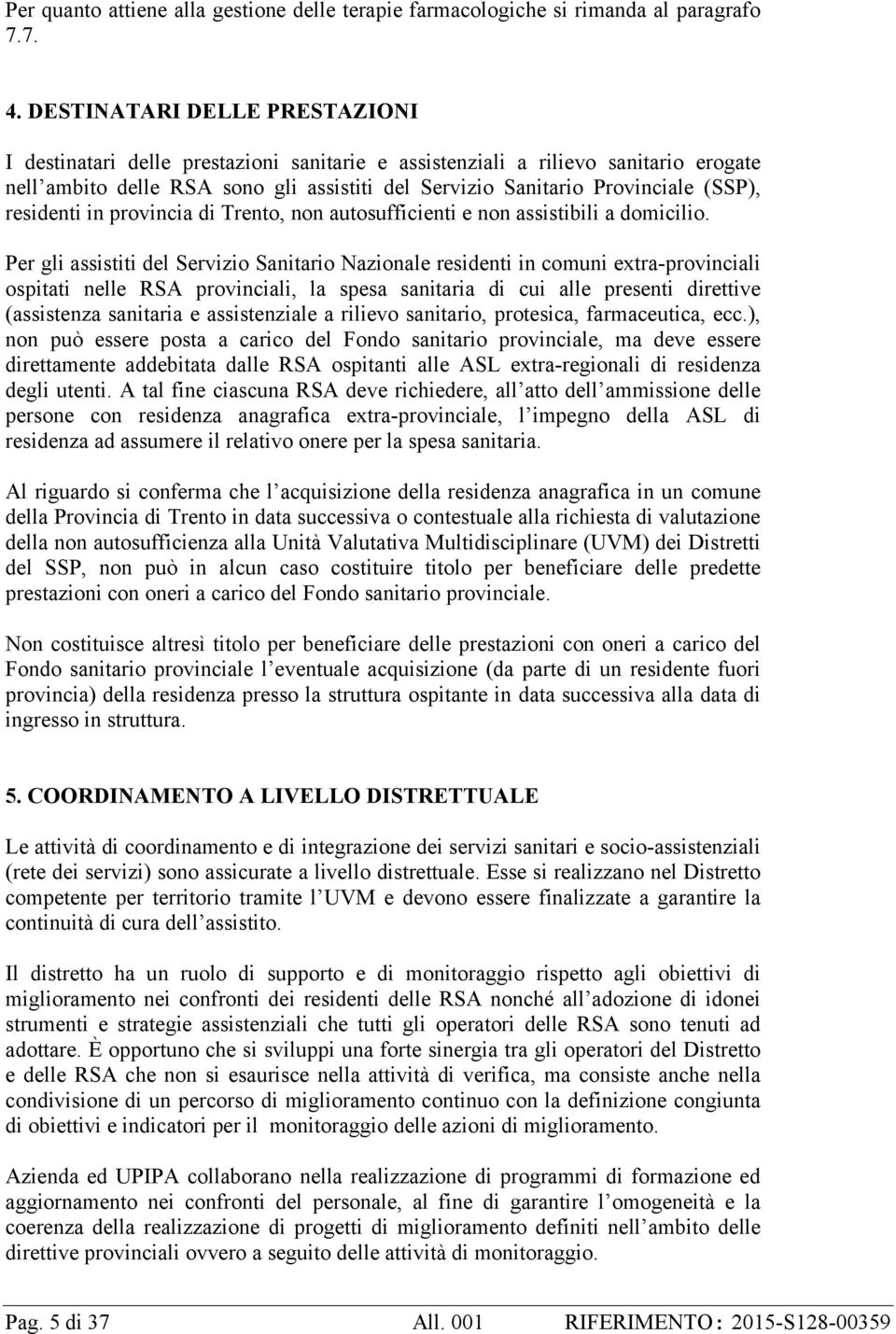 residenti in provincia di Trento, non autosufficienti e non assistibili a domicilio.